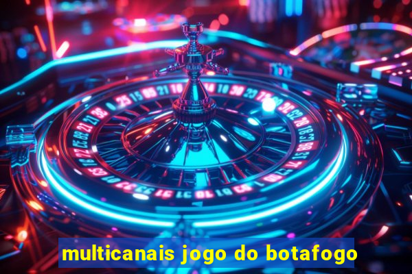 multicanais jogo do botafogo